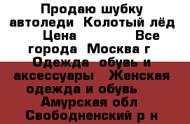 Продаю шубку автоледи. Колотый лёд.  › Цена ­ 28 000 - Все города, Москва г. Одежда, обувь и аксессуары » Женская одежда и обувь   . Амурская обл.,Свободненский р-н